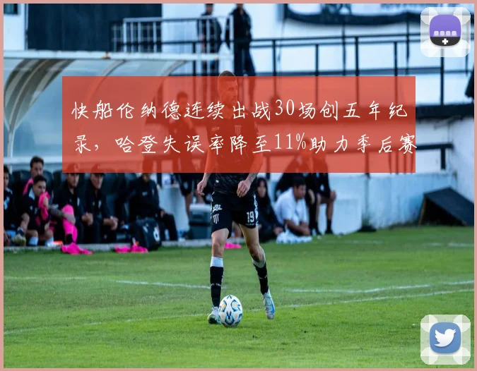 快船伦纳德连续出战30场创五年纪录，哈登失误率降至11%助力季后赛冲刺