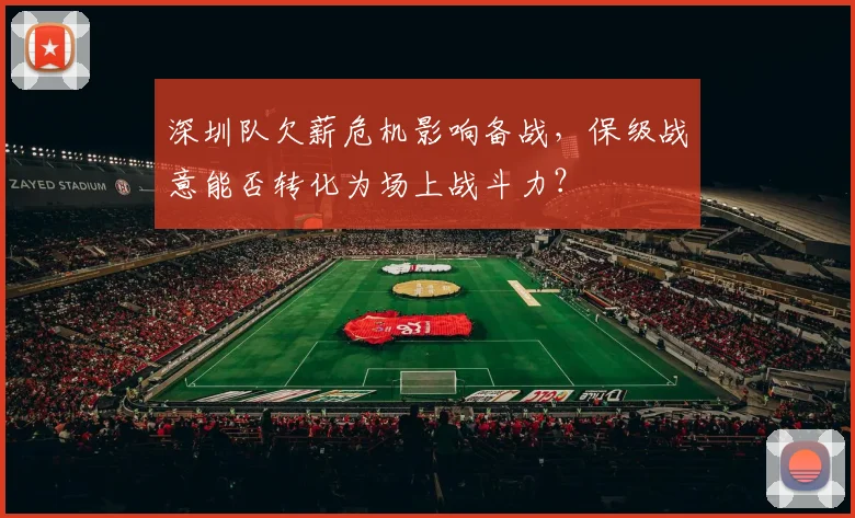深圳队欠薪危机影响备战，保级战意能否转化为场上战斗力？